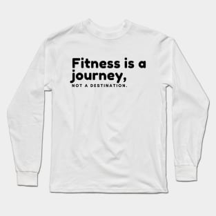 Fitness is a journey, Not a destination Long Sleeve T-Shirt